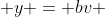  y = bv 
