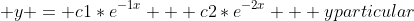  y = c1*e^{-1x} + c2*e^{-2x} + yparticular