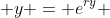  y = e^{ry} 