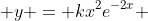  y = kx^2e^{-2x} 