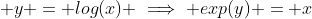  y = log(x) \implies exp(y) = x