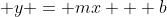  y = mx + b