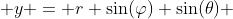  y = r \sin(\varphi) \sin(\theta) 