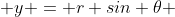  y = r sin \theta 