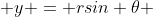  y = rsin \theta 