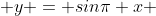  y = sin\pi x 