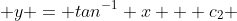  y = tan^{-1} x + c_2 