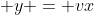  y = vx