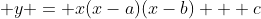  y = x(x-a)(x-b) + c