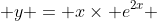 y = x\times e^{2x} 