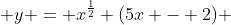  y = x^{\frac{1}{2}} (5x - 2) 