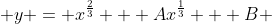  y = x^{\frac{2}{3}} + Ax^{\frac{1}{3}} + B 