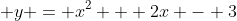  y = x^2 + 2x - 3