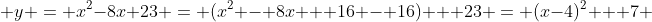  y = x^2-8x+23 = (x^2 - 8x + 16 - 16) + 23 = (x-4)^2 + 7 