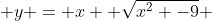  y = x +\sqrt{x^2 -9} 