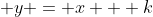  y = x + k