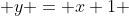  y = x+1 