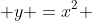  y =x^2 