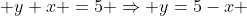  y+x =5 \Rightarrow y=5-x 