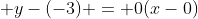  y-(-3) = 0(x-0)