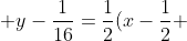  y-\frac{1}{16}=\frac{1}{2}(x-\frac{1}{2} 