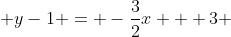  y-1 = -\frac{3}{2}x + 3 