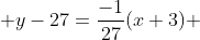  y-27=\frac{-1}{27}(x+3) 