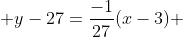 y-27=\frac{-1}{27}(x-3) 