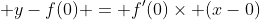  y-f(0) = f'(0)\times (x-0)