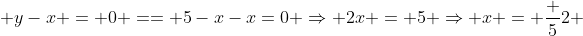  y-x = 0 == 5-x-x=0 \Rightarrow 2x = 5 \Rightarrow x = \frac {5}{2} 