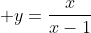  y=\frac{x}{x-1}