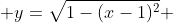  y=\sqrt{1-(x-1)^2} 