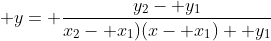  y= \frac{y_2- y_1}{x_2- x_1)(x- x_1)+ y_1