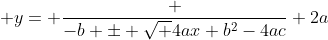  y= \frac {-b \pm \sqrt {4ax+b^2-4ac}} {2a}