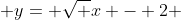  y= \sqrt x - 2 
