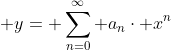  y= \sum_{n=0}^{\infty} a_{n}\cdot x^{n}