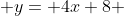  y= 4x+8 