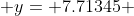 y= 7.71345 