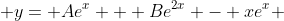  y= Ae^x + Be^{2x} - xe^{x} 