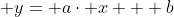  y= a\cdot x + b
