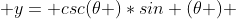  y= csc(\theta )*sin (\theta ) 