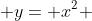  y= x^{2} 