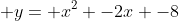  y= x^2 -2x -8
