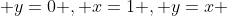  y=0 , x=1 , y=x 