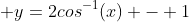  y=2cos^{-1}(x) - 1
