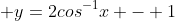  y=2cos^{-1}x - 1