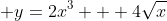  y=2x^3 + 4\sqrt{x}