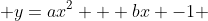  y=ax^2 + bx -1 