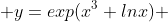  y=exp(x^{3}+lnx) 