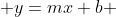  y=mx+b 